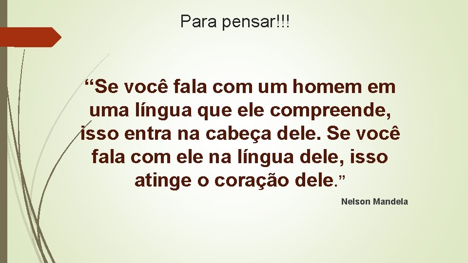 Para pensar!!! “Se você fala com um homem em uma língua que ele compreende, Para pensar!!! “Se você fala com um homem em uma língua que ele compreende,