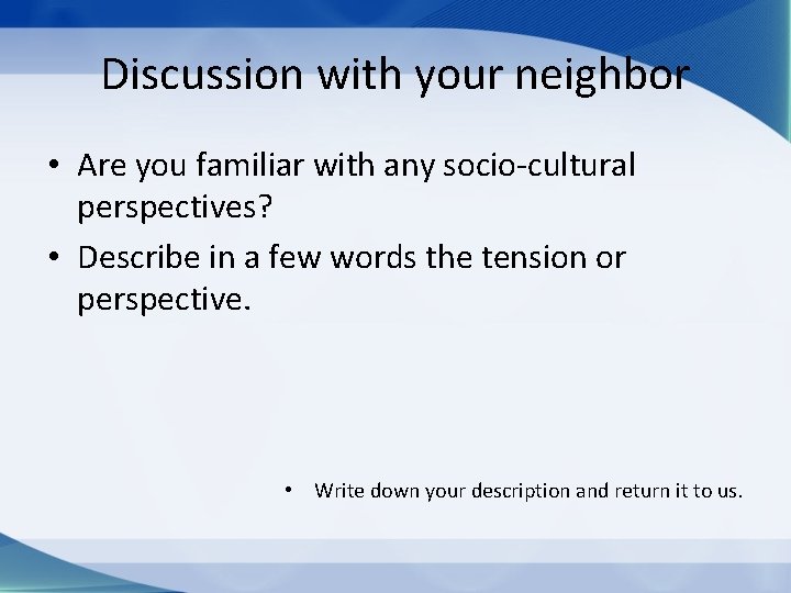 Discussion with your neighbor • Are you familiar with any socio cultural perspectives? •