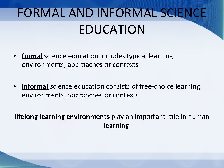 FORMAL AND INFORMAL SCIENCE EDUCATION • formal science education includes typical learning environments, approaches