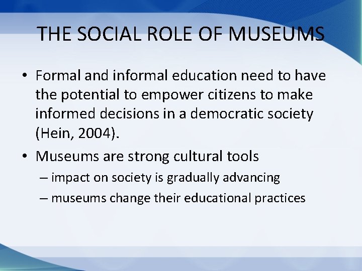 THE SOCIAL ROLE OF MUSEUMS • Formal and informal education need to have the