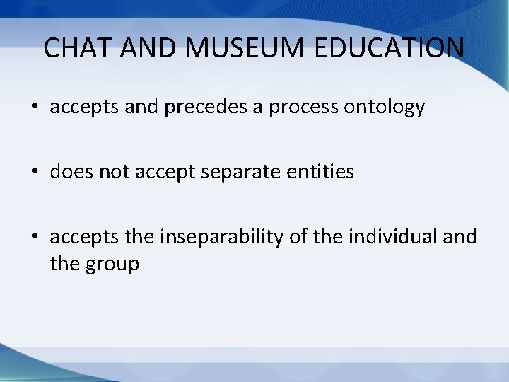 CHAT AND MUSEUM EDUCATION • accepts and precedes a process ontology • does not