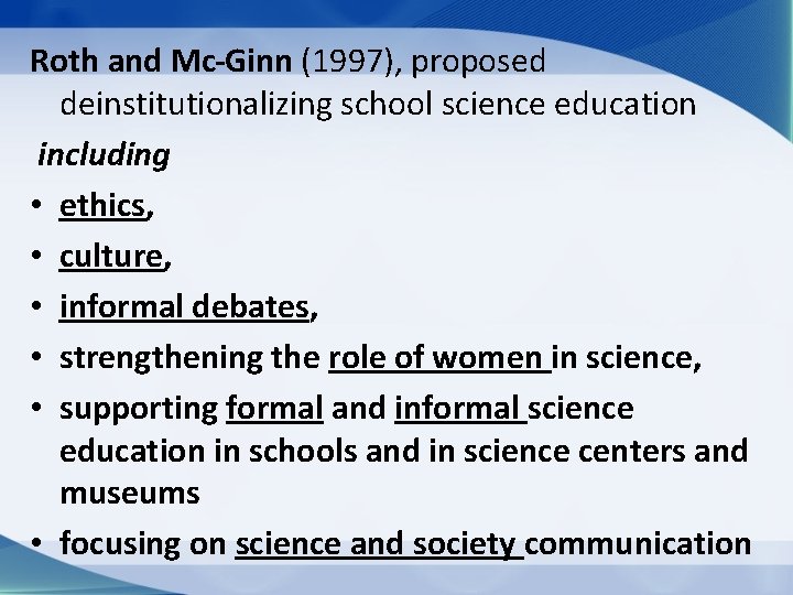 Roth and Mc Ginn (1997), proposed deinstitutionalizing school science education including • ethics, •