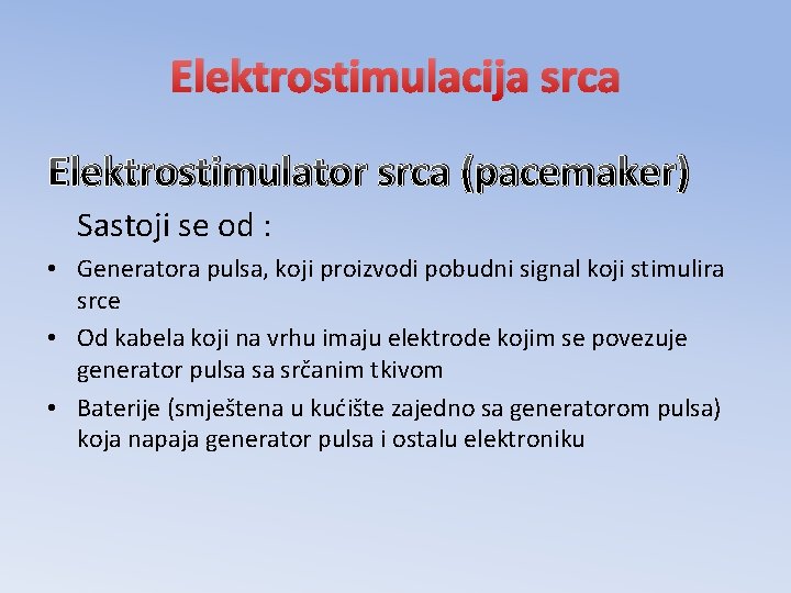 Elektrostimulacija srca Elektrostimulator srca (pacemaker) Sastoji se od : • Generatora pulsa, koji proizvodi