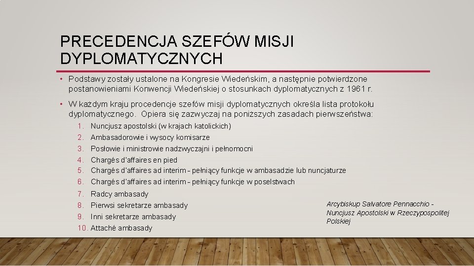 PRECEDENCJA SZEFÓW MISJI DYPLOMATYCZNYCH • Podstawy zostały ustalone na Kongresie Wiedeńskim, a następnie potwierdzone