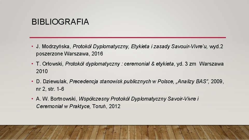 BIBLIOGRAFIA • J. Modrzyńska, Protokół Dyplomatyczny, Etykieta i zasady Savouir-Vivre’u, wyd. 2 poszerzone Warszawa,