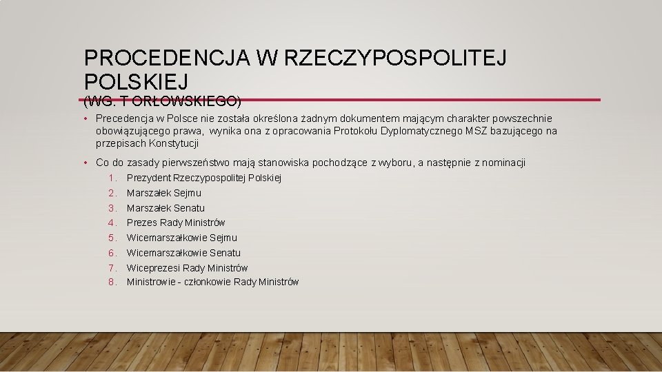 PROCEDENCJA W RZECZYPOSPOLITEJ POLSKIEJ (WG. T ORŁOWSKIEGO) • Precedencja w Polsce nie została określona