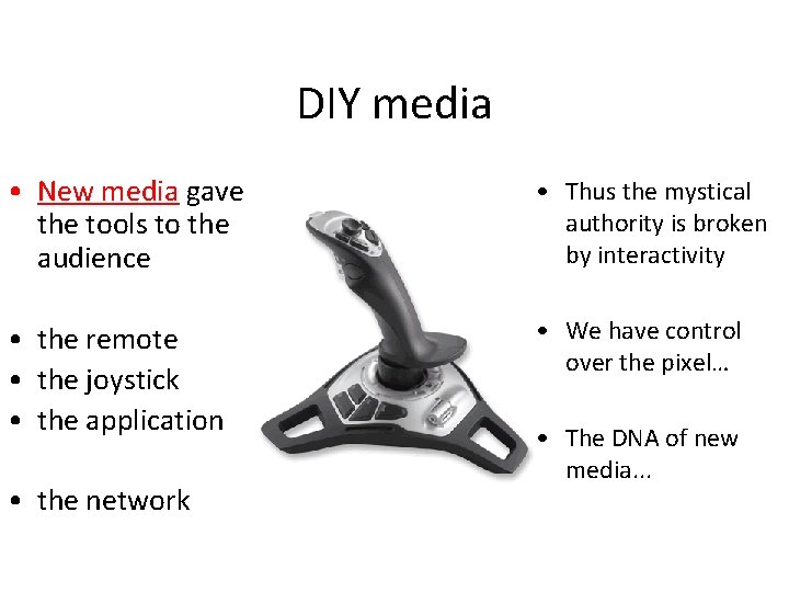 DIY media • New media gave the tools to the audience • Thus the