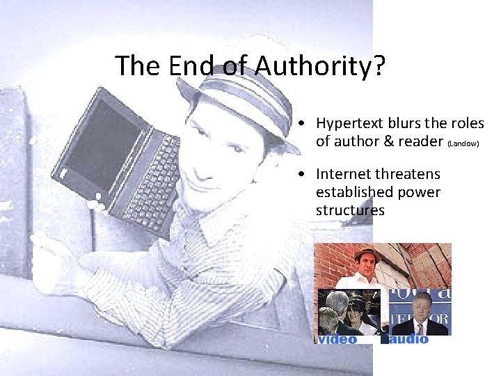 The End of Authority? • Hypertext blurs the roles of author & reader (Landow)