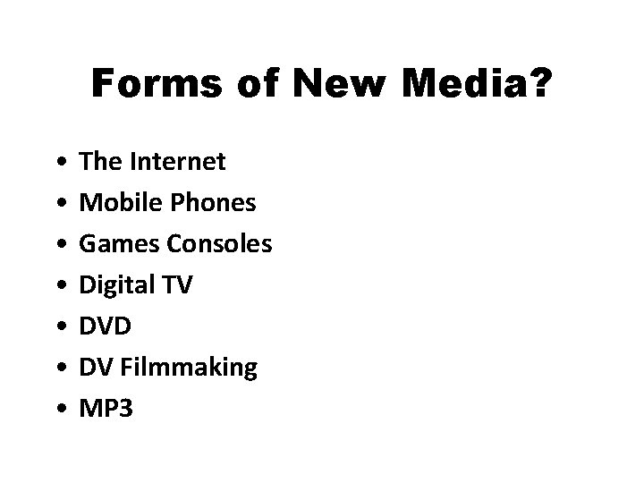 Forms of New Media? • • The Internet Mobile Phones Games Consoles Digital TV