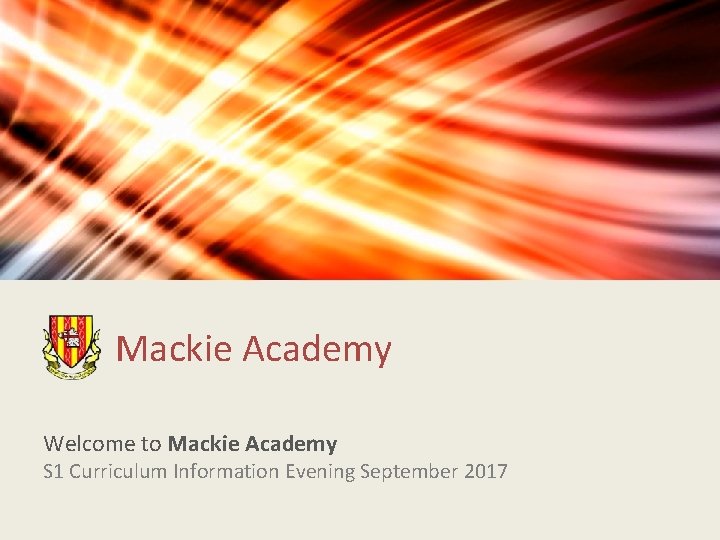 Mackie Academy Welcome to Mackie Academy S 1 Curriculum Information Evening September 2017 