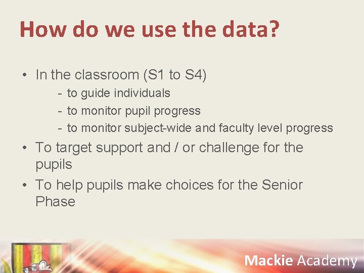 How do we use the data? • In the classroom (S 1 to S