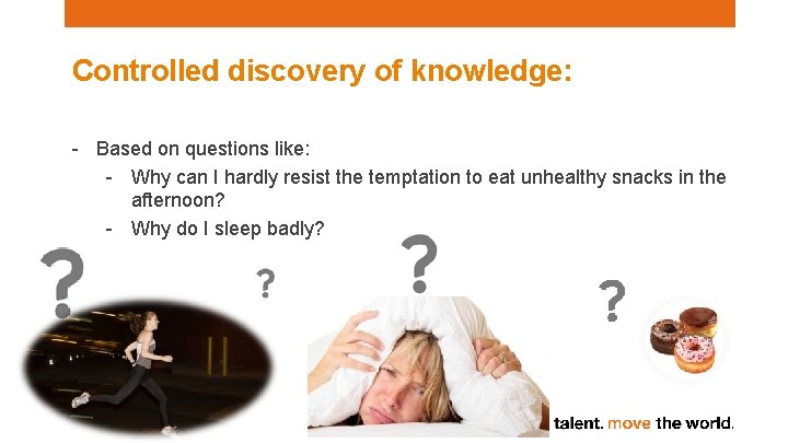 Controlled discovery of knowledge: - Based on questions like: - Why can I hardly