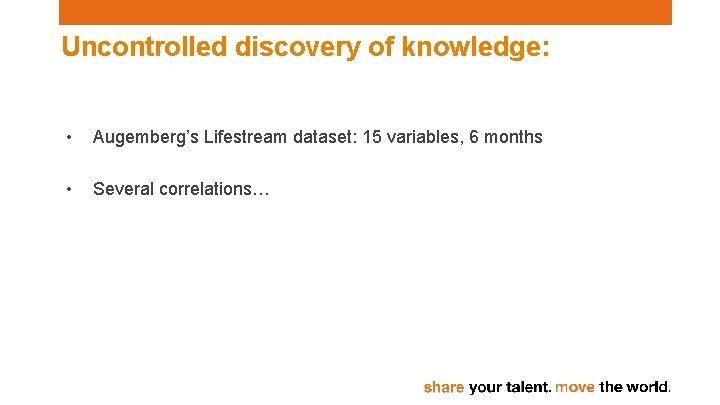 Uncontrolled discovery of knowledge: • Augemberg’s Lifestream dataset: 15 variables, 6 months • Several