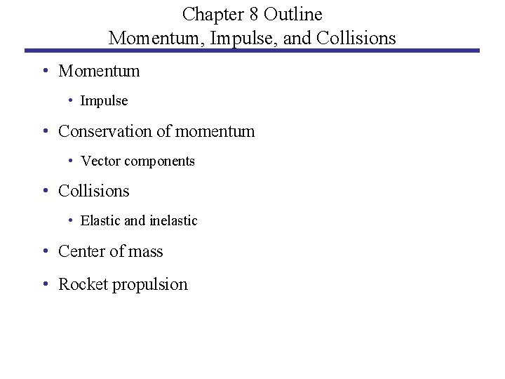 Chapter 8 Outline Momentum, Impulse, and Collisions • Momentum • Impulse • Conservation of