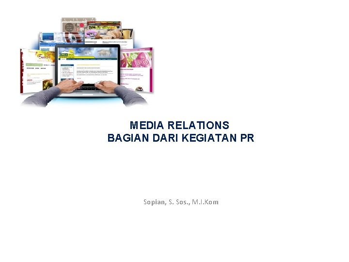 MEDIA RELATIONS BAGIAN DARI KEGIATAN PR Sopian, S. Sos. , M. I. Kom 