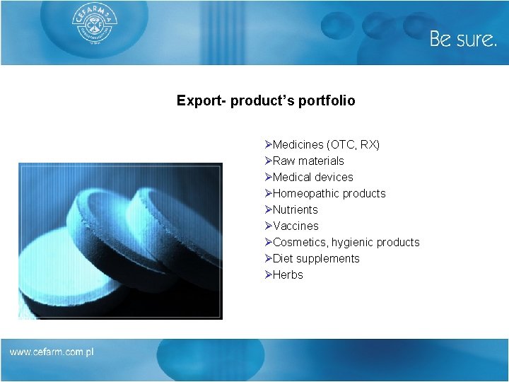 Export- product’s portfolio ØMedicines (OTC, RX) ØRaw materials ØMedical devices ØHomeopathic products ØNutrients ØVaccines