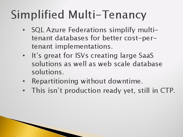 Simplified Multi-Tenancy • SQL Azure Federations simplify multitenant databases for better cost-pertenant implementations. •