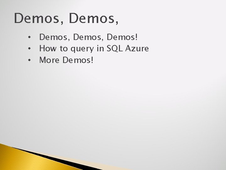 Demos, Demos! • How to query in SQL Azure • More Demos! 