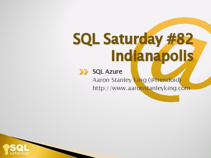 SQL Saturday #82 Indianapolis SQL Azure Aaron Stanley King (@trendoid) http: //www. aaronstanleyking. com