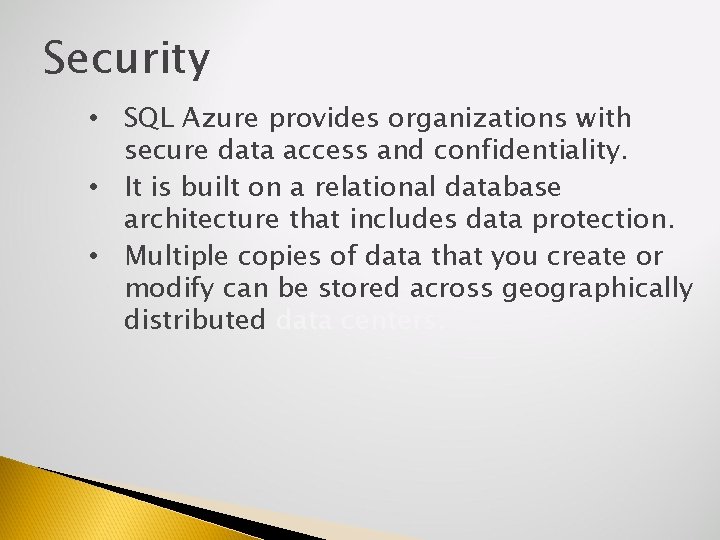 Security • SQL Azure provides organizations with secure data access and confidentiality. • It