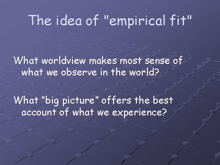The idea of "empirical fit" What worldview makes most sense of what we observe