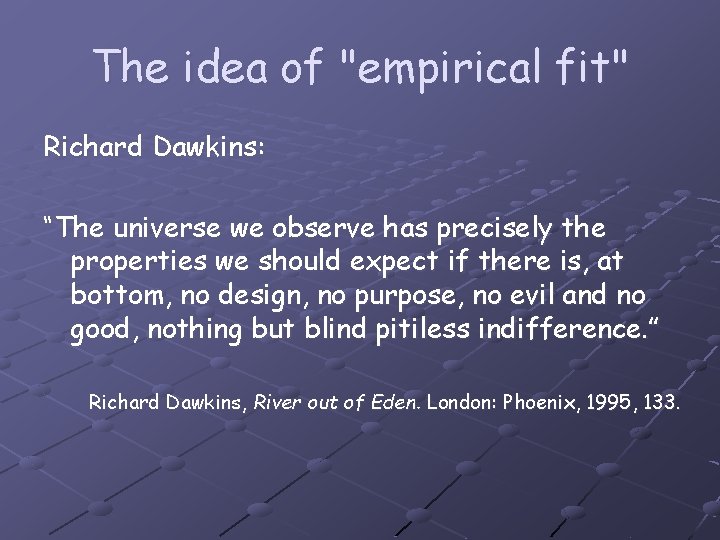 The idea of "empirical fit" Richard Dawkins: “The universe we observe has precisely the