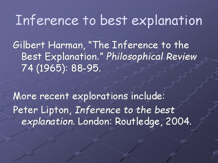 Inference to best explanation Gilbert Harman, “The Inference to the Best Explanation. ” Philosophical