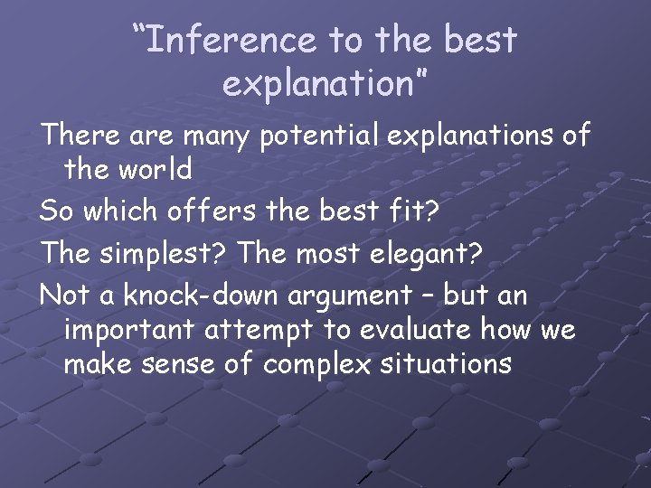 “Inference to the best explanation” There are many potential explanations of the world So