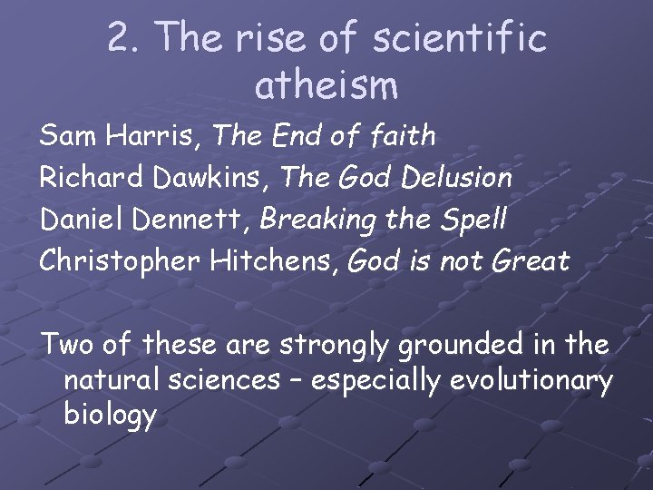 2. The rise of scientific atheism Sam Harris, The End of faith Richard Dawkins,