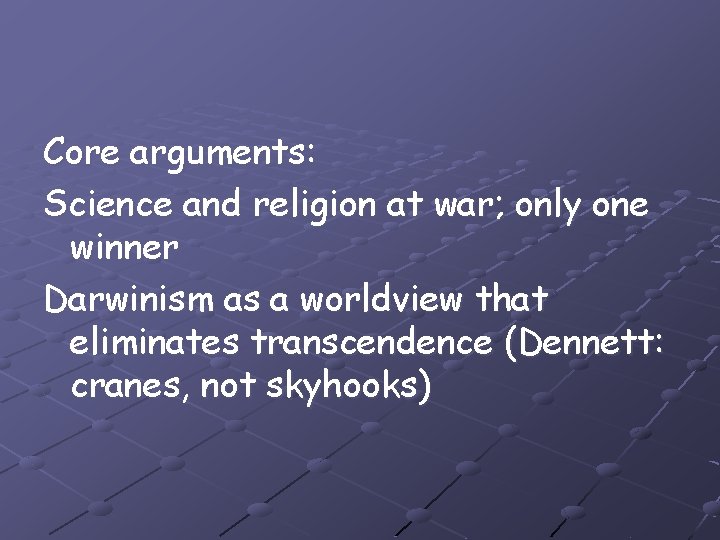 Core arguments: Science and religion at war; only one winner Darwinism as a worldview