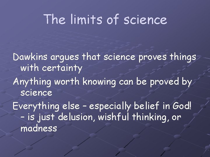 The limits of science Dawkins argues that science proves things with certainty Anything worth