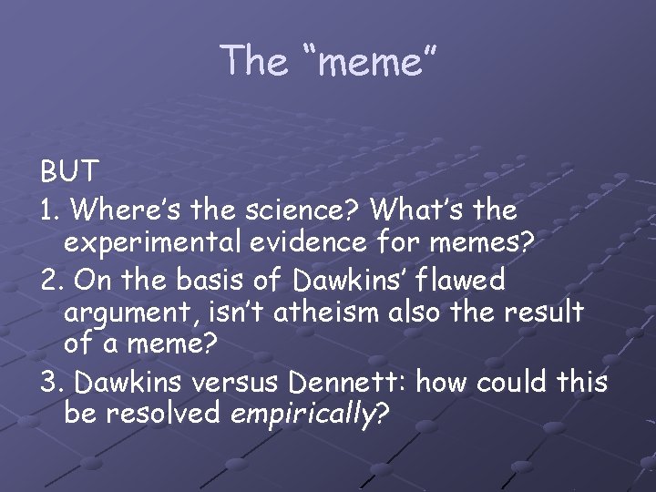 The “meme” BUT 1. Where’s the science? What’s the experimental evidence for memes? 2.