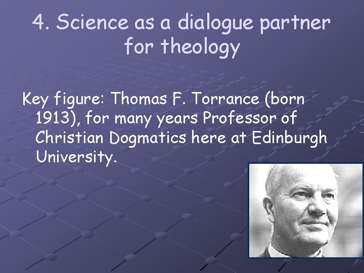 4. Science as a dialogue partner for theology Key figure: Thomas F. Torrance (born