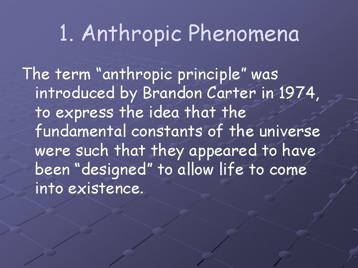 1. Anthropic Phenomena The term “anthropic principle” was introduced by Brandon Carter in 1974,