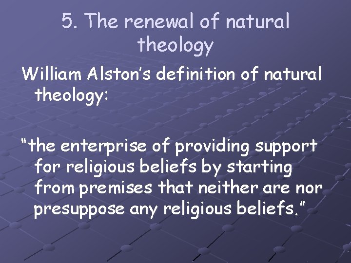 5. The renewal of natural theology William Alston’s definition of natural theology: “the enterprise