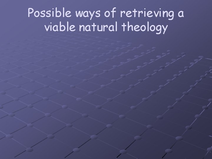 Possible ways of retrieving a viable natural theology 