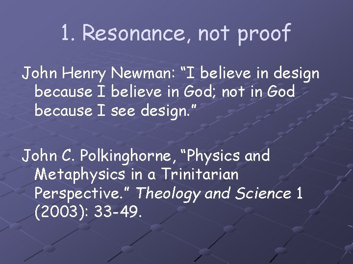 1. Resonance, not proof John Henry Newman: “I believe in design because I believe
