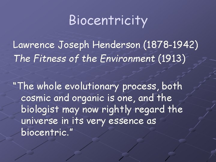 Biocentricity Lawrence Joseph Henderson (1878 -1942) The Fitness of the Environment (1913) “The whole