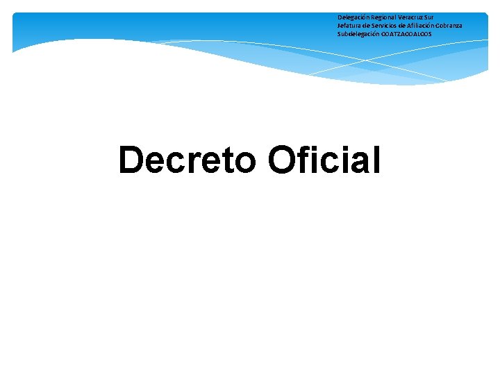 Delegación Regional Veracruz Sur Jefatura de Servicios de Afiliación Cobranza Subdelegación COATZACOALCOS Decreto Oficial