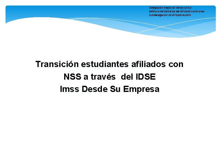 Delegación Regional Veracruz Sur Jefatura de Servicios de Afiliación Cobranza Subdelegación COATZACOALCOS Transición estudiantes