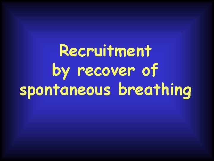 Recruitment by recover of spontaneous breathing 