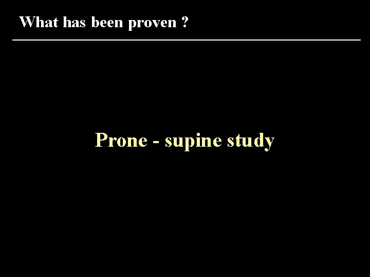 What has been proven ? Prone - supine study 