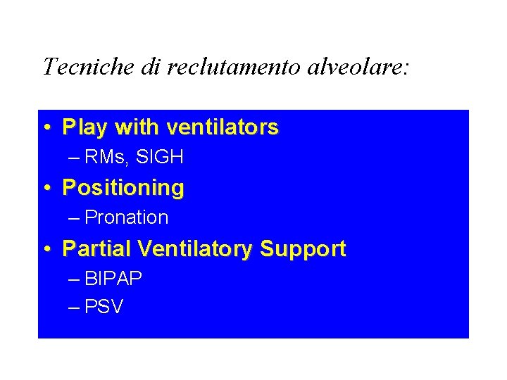 Tecniche di reclutamento alveolare: • Play with ventilators – RMs, SIGH • Positioning –
