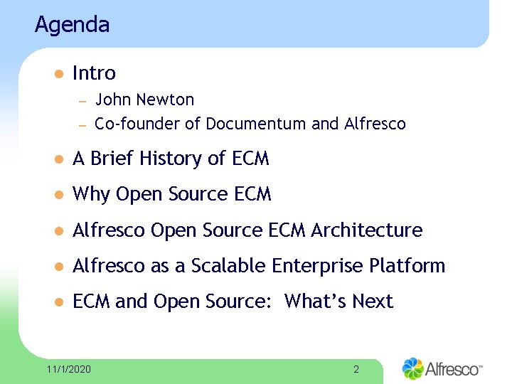 Agenda l Intro – – John Newton Co-founder of Documentum and Alfresco l A