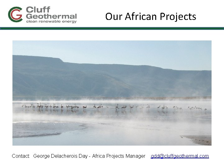 Our African Projects Contact: George Delacherois Day - Africa Projects Manager gdd@cluffgeothermal. com 