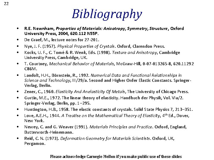 22 Bibliography • • • R. E. Newnham, Properties of Materials: Anisotropy, Symmetry, Structure,