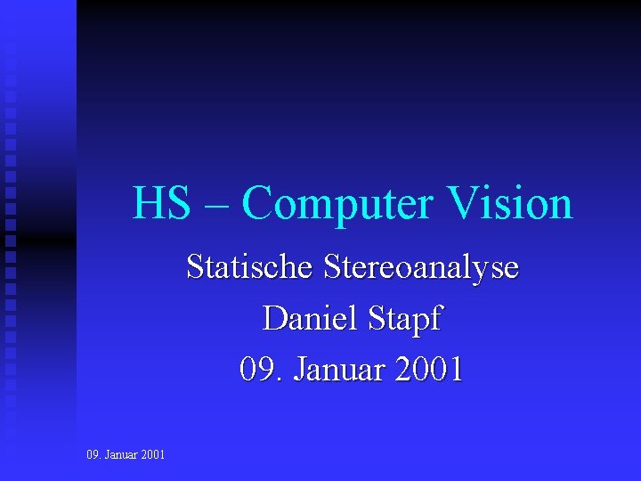 HS – Computer Vision Statische Stereoanalyse Daniel Stapf 09. Januar 2001 