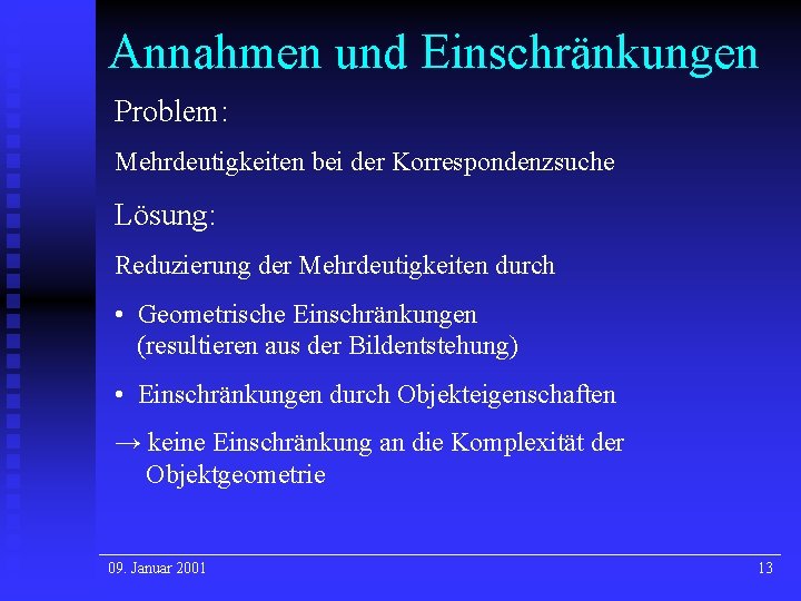 Annahmen und Einschränkungen Problem: Mehrdeutigkeiten bei der Korrespondenzsuche Lösung: Reduzierung der Mehrdeutigkeiten durch •