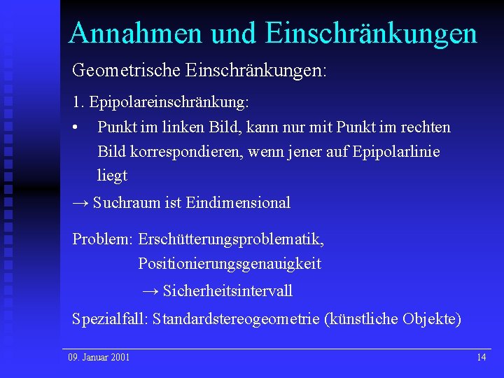 Annahmen und Einschränkungen Geometrische Einschränkungen: 1. Epipolareinschränkung: • Punkt im linken Bild, kann nur