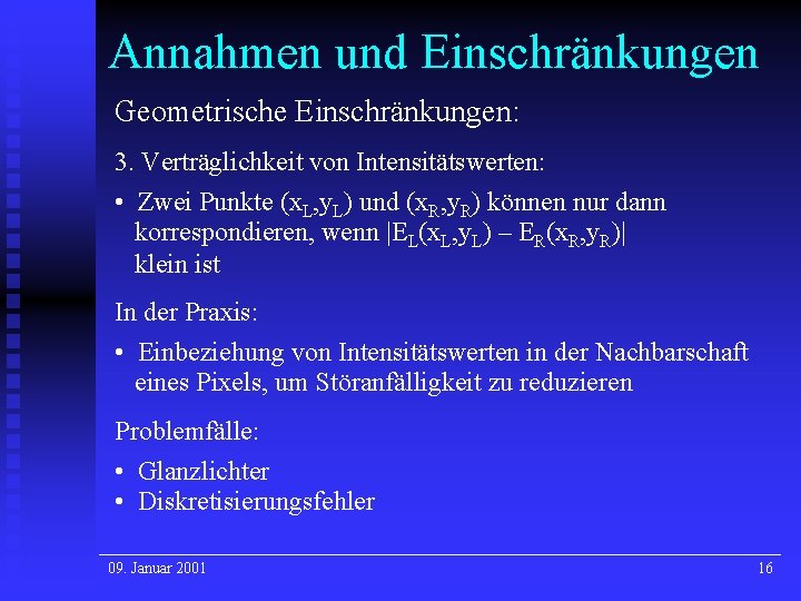 Annahmen und Einschränkungen Geometrische Einschränkungen: 3. Verträglichkeit von Intensitätswerten: • Zwei Punkte (x. L, Annahmen und Einschränkungen Geometrische Einschränkungen: 3. Verträglichkeit von Intensitätswerten: • Zwei Punkte (x. L,